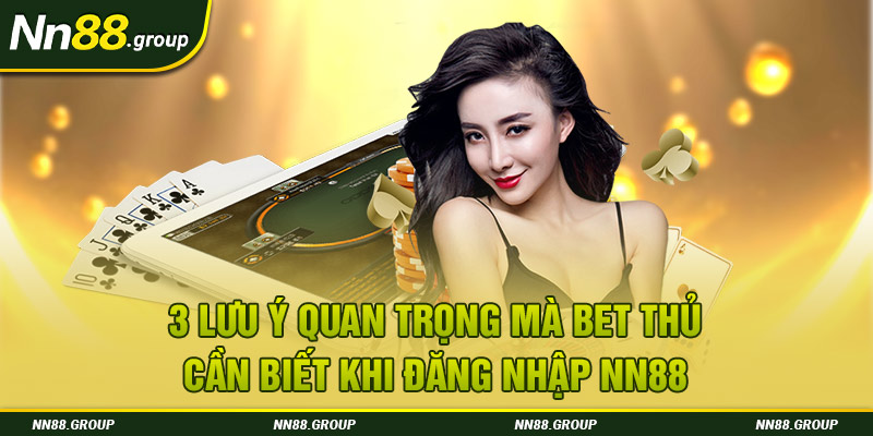 3 lưu ý quan trọng mà bet thủ cần biết khi đăng nhập NN88