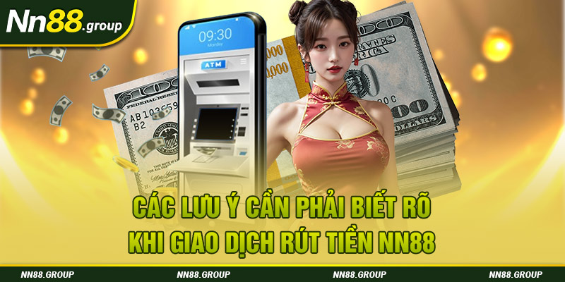 Các lưu ý cần phải biết rõ khi giao dịch rút tiền NN88