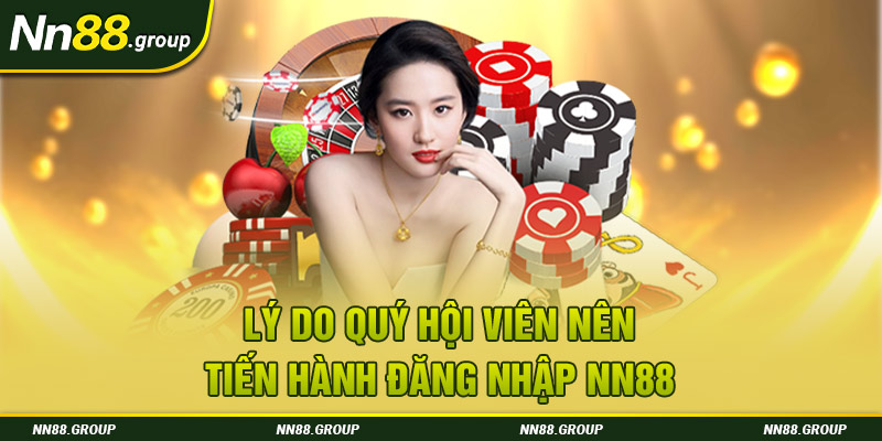 Lý do quý hội viên nên tiến hành đăng nhập NN88