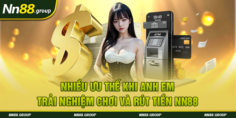 Nhiều ưu thế khi anh em trải nghiệm chơi và rút tiền NN88