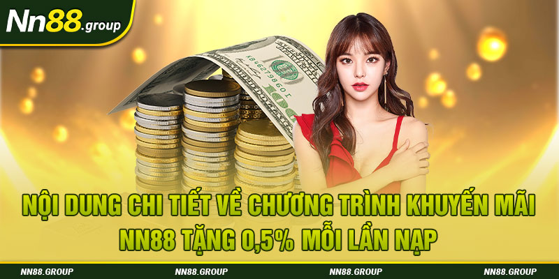 Nội dung chi tiết về chương trình khuyến mãi NN88 tặng 0,5% mỗi lần nạp