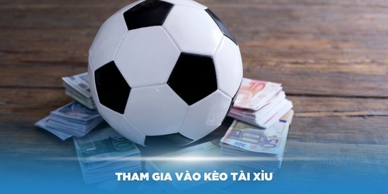 Tham gia vào kèo tài xỉu bóng đá rất đơn giản