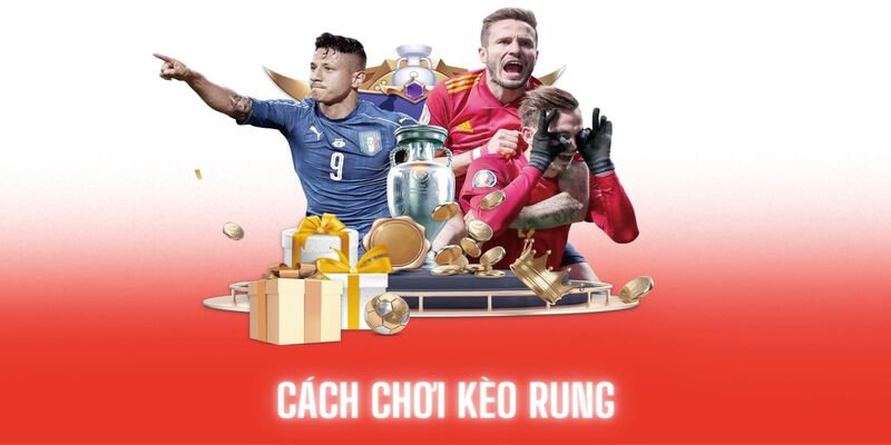 Cách chơi kèo rung khá hồi hộp